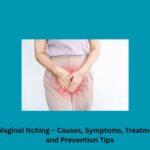 Vaginal Itching – Causes, Symptoms, Treatment and Prevention Tips