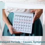 Reasons for Delayed Periods – Causes, Symptoms & Treatment